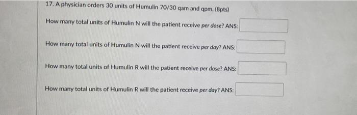 17 A Physician Orders 30 Units Of Humulin 70 30 Qam And Qpm Bpts How Many Total Units Of Humulin N Will The Patient 1