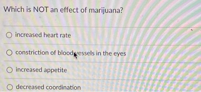 Which Is Not An Effect Of Marijuana O Increased Heart Rate Constriction Of Blood Vessels In The Eyes O Increased Appeti 1