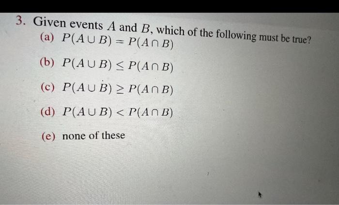 3 Given Events A And B Which Of The Following Must Be True A P Aub P Anb B P Aub P Anb D P Aub 1
