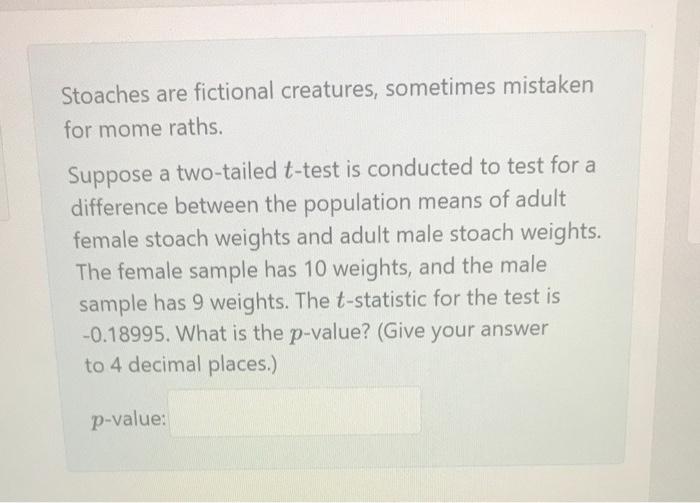 Stoaches Are Fictional Creatures Sometimes Mistaken For Mome Raths Suppose A Two Tailed T Test Is Conducted To Test Fo 1