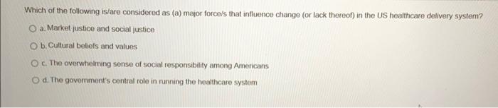 Which Of The Following Is Are Considered As A Major Forces That Influence Change Or Lack Thereof In The Us Healthcare 1