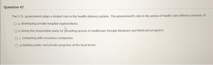 Question 47 The Us Government Plays A Limited Role In The Health Delivery System The Government S Role In The Arena Of 1