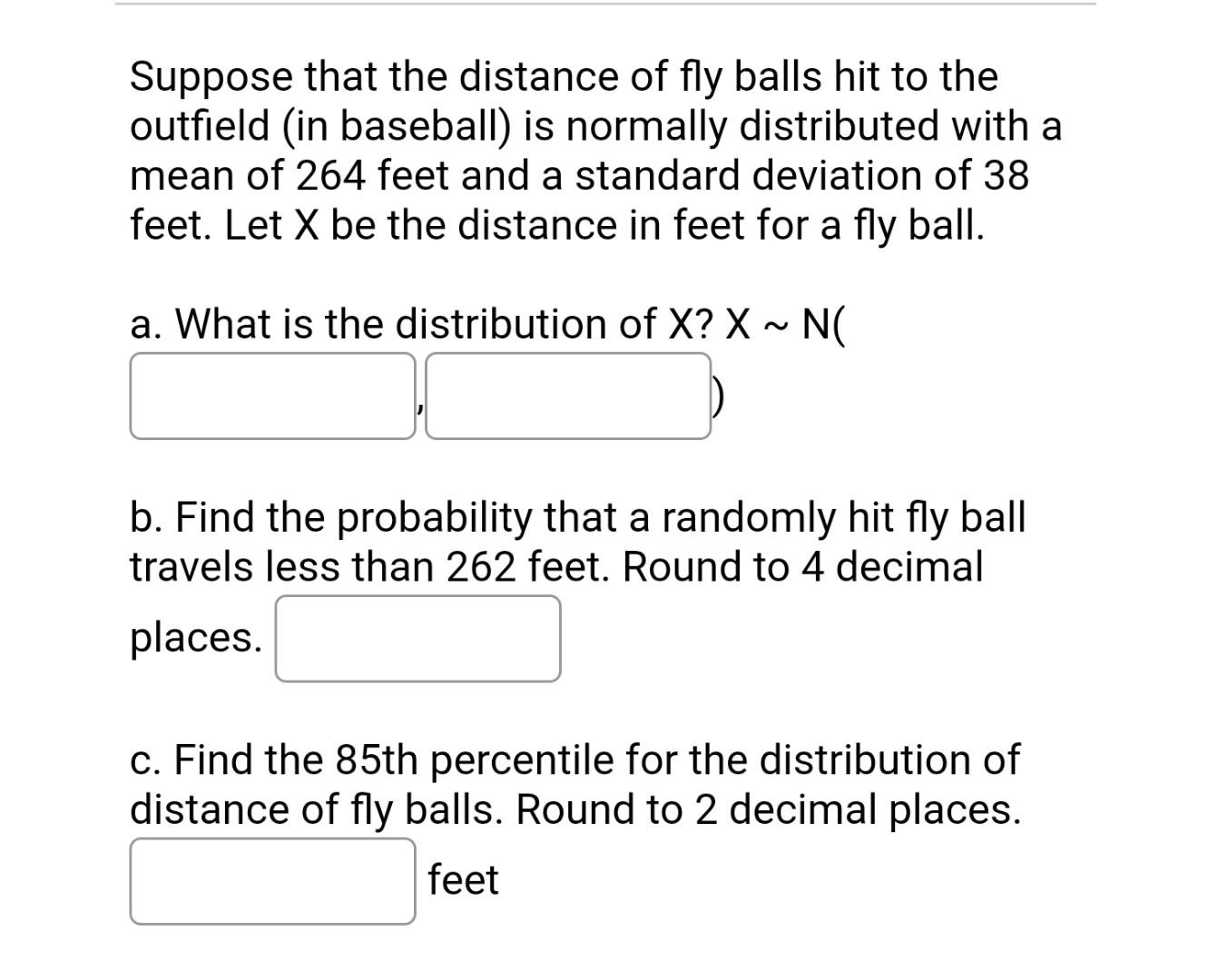Suppose That The Distance Of Fly Balls Hit To The Outfield In Baseball Is Normally Distributed With A Mean Of 264 Feet 1