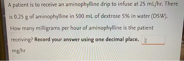 A Patient Is To Receive An Aminophylline Drip To Infuse At 25 Ml Hr There Is 0 25 G Of Aminophylline In 500 Ml Of Dextr 1