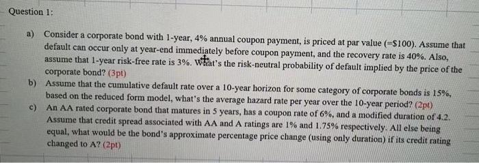 Question 1 A Consider A Corporate Bond With 1 Year 4 Annual Coupon Payment Is Priced At Par Value 100 Assume T 1