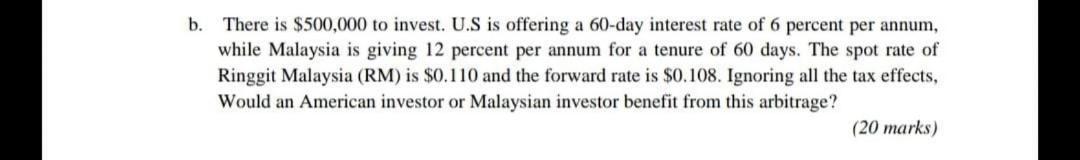 B There Is 500 000 To Invest U S Is Offering A 60 Day Interest Rate Of 6 Percent Per Annum While Malaysia Is Giving 1