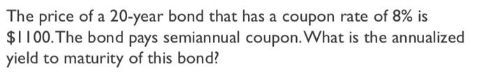 The Price Of A 20 Year Bond That Has A Coupon Rate Of 8 Is 1100 The Bond Pays Semiannual Coupon What Is The Annualiz 1