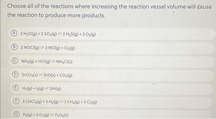 Choose All Of The Reactions Where Increasing The Reaction Vessel Volume Will Cause The Reaction To Produce More Products 1