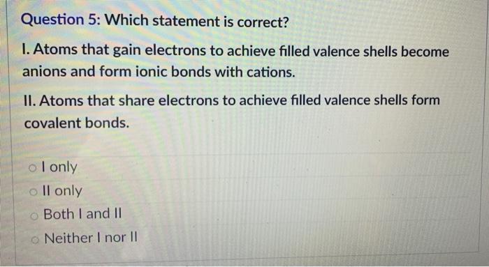 Question 5 Which Statement Is Correct 1 Atoms That Gain Electrons To Achieve Filled Valence Shells Become Anions And 1