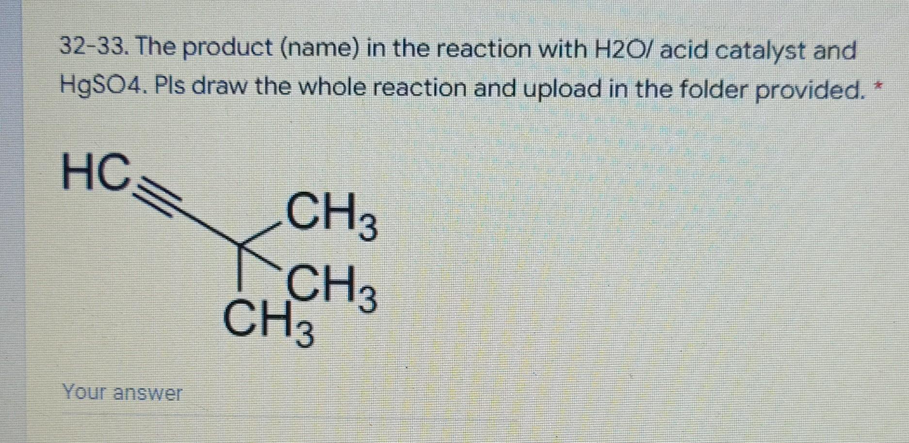 32 33 The Product Name In The Reaction With H2o Acid Catalyst And Hgso4 Pls Draw The Whole Reaction And Upload In T 1