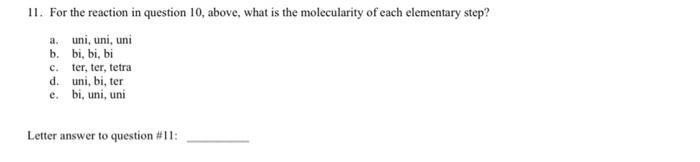 11 For The Reaction In Question 10 Above What Is The Molecularity Of Each Elementary Step A Uni Uni Uni B Bi Bi 1