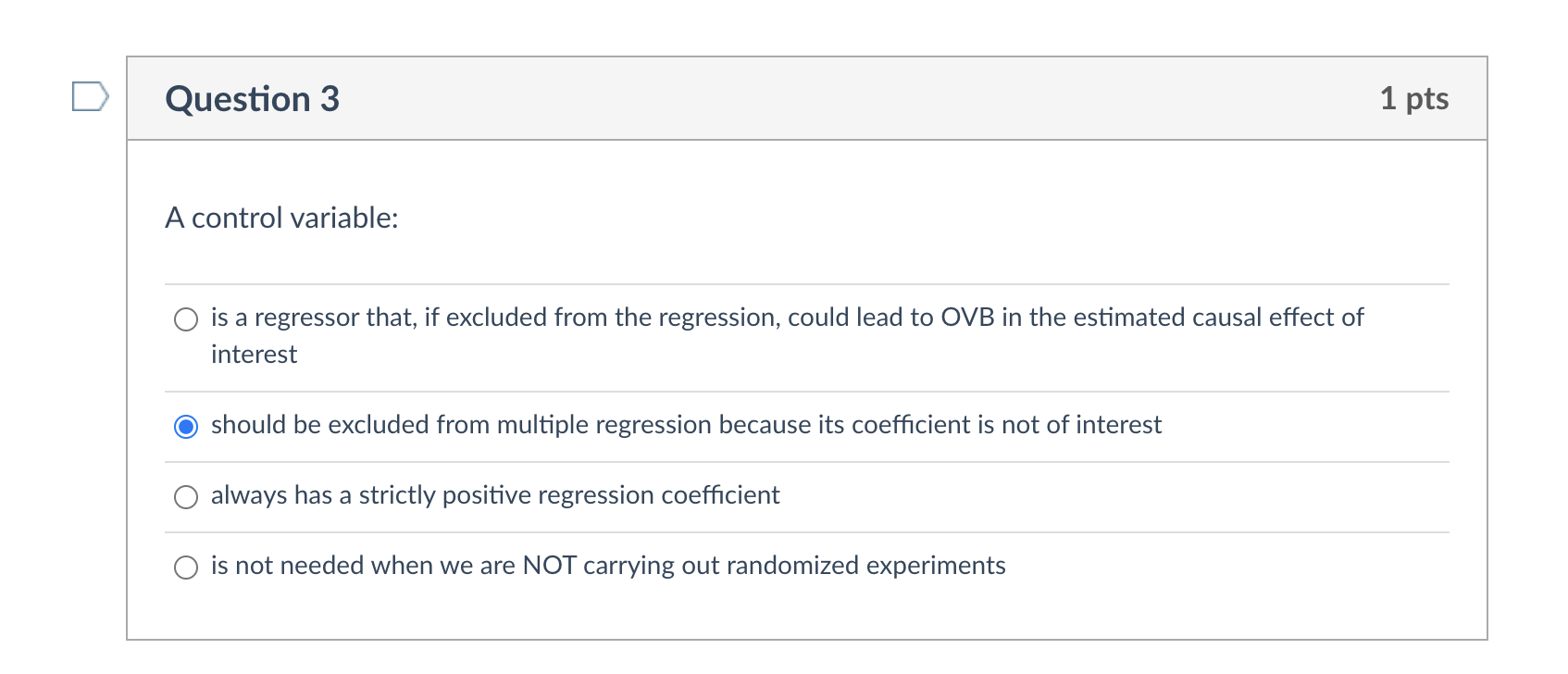 Question 3 1 Pts A Control Variable Is A Regressor That If Excluded From The Regression Could Lead To Ovb In The Esti 1