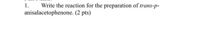 1 Write The Reaction For The Preparation Of Trans P Anisalacetophenone 2 Pts 1