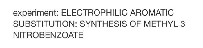 Experiment Electrophilic Aromatic Substitution Synthesis Of Methyl 3 Nitrobenzoate 3 In Case Polynitration More Th 1