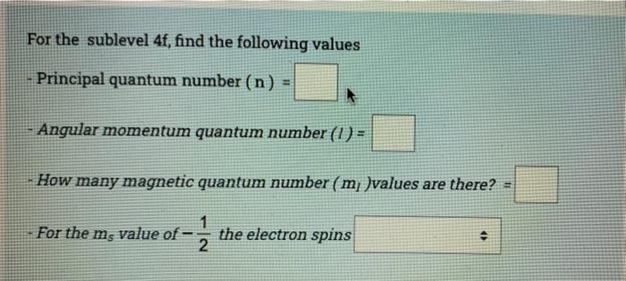 For The Sublevel 4f Find The Following Values Principal Quantum Number N Angular Momentum Quantum Number 1 How 1