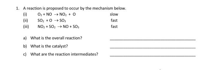 1 A Reaction Is Proposed To Occur By The Mechanism Below O2 No No2 0 Slow So2 0 Fast No2 So2 No So Fast 1