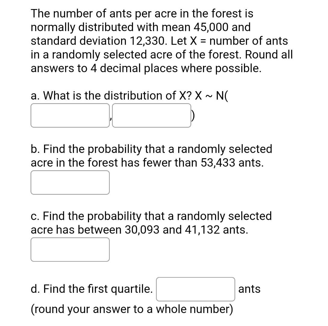 The Number Of Ants Per Acre In The Forest Is Normally Distributed With Mean 45 000 And Standard Deviation 12 330 Let X 1