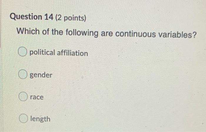Question 14 2 Points Which Of The Following Are Continuous Variables O Political Affiliation O Gender Race Length 1