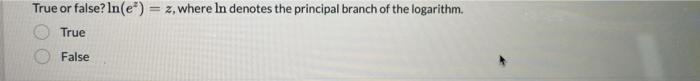 True Or False In E Z Where In Denotes The Principal Branch Of The Logarithm True False 1