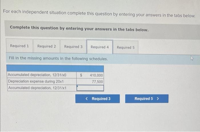 For Each Independent Situation Complete This Question By Entering Your Answers In The Tabs Below Complete This Question 4