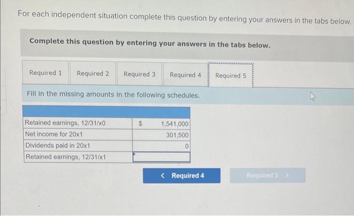 For Each Independent Situation Complete This Question By Entering Your Answers In The Tabs Below Complete This Question 5