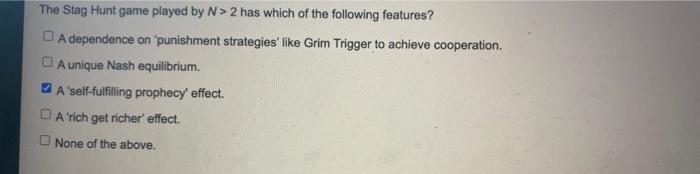 The Stag Hunt Game Played By N 2 Has Which Of The Following Features A Dependence On Punishment Strategies Like Grim 1