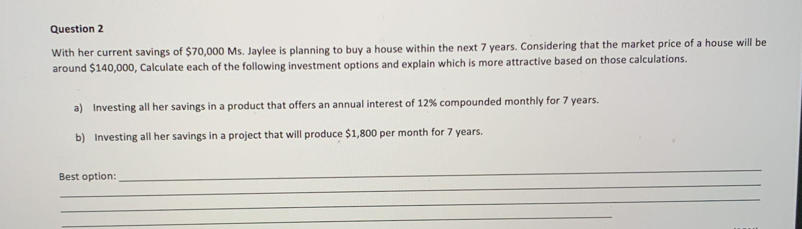 Question 2 With Her Current Savings Of 70 000 Ms Jaylee Is Planning To Buy A House Within The Next 7 Years Considerin 1