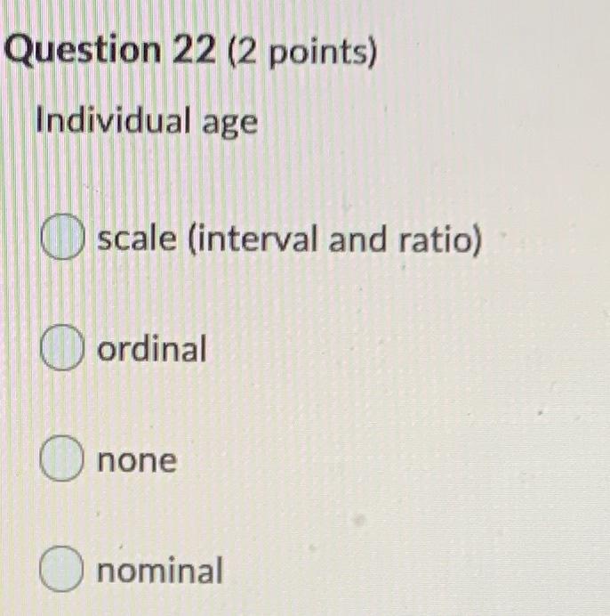 Question 22 2 Points Individual Age O Scale Interval And Ratio O Ordinal None O Nominal 1