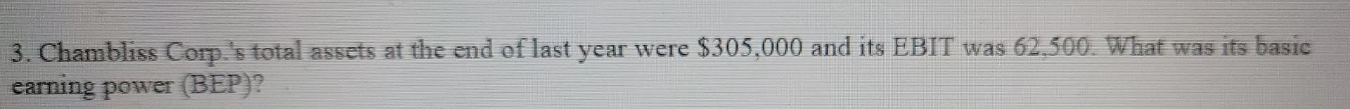 3 Chambliss Corp S Total Assets At The End Of Last Year Were 305 000 And Its Ebit Was 62 500 What Was Its Basic Ear 1