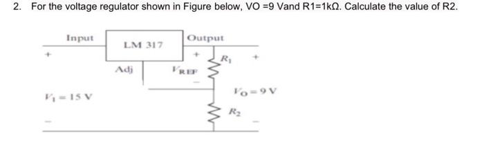 2 For The Voltage Regulator Shown In Figure Below Vo 9 Vand R1 1k12 Calculate The Value Of R2 Input Output Lm 317 R 1