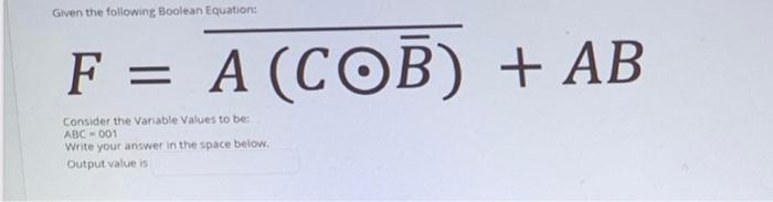 Given The Following Boolean Equation F A Cob Ab Consider The Variable Values To Be Abc 001 Write Your Answer In 1