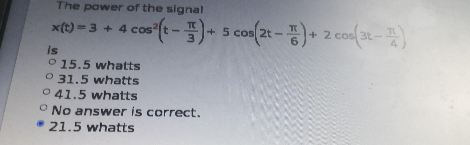 X T 3 4 Cos T 1 5 Cos 2 2 Cop 3 The Power Of The Signal 2 3t Is 0 15 5 Whatts O 31 5 Whatts 041 5 1