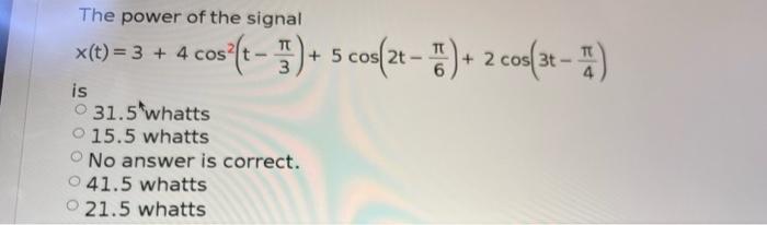 The Power Of The Signal X T 3 4 Cos T 5 5 Cos 2t 2 Cosst 2 3 X Is O 31 5 Whatts 15 5 Whatts No Answ 1