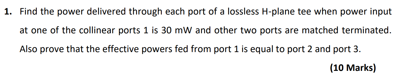 1 Find The Power Delivered Through Each Port Of A Lossless H Plane Tee When Power Input At One Of The Collinear Ports 1 1