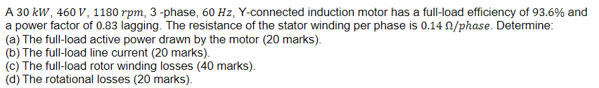 A 30 Kw 460 V 1180 Rpm 3 Phase 60 Hz Y Connected Induction Motor Has A Full Load Efficiency Of 93 6 And A Power Fa 1