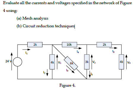 Evaluate All The Currents And Voltages Specified In The Network Of Figure 4 Using A Mesh Analysis B Circuit Reductio 1