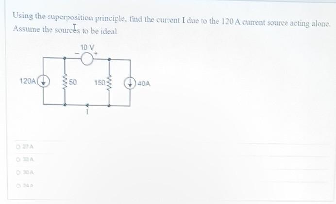 Using The Superposition Principle Find The Current I Due To The 120 A Current Source Acting Alone Assume The Sources T 1