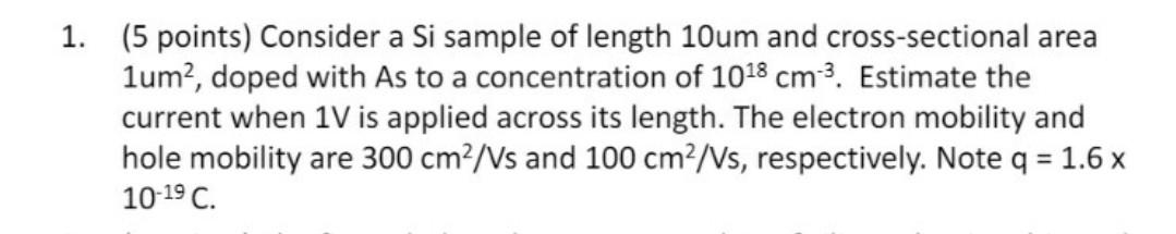 1 5 Points Consider A Si Sample Of Length 10um And Cross Sectional Area Lum Doped With As To A Concentration Of 101 1