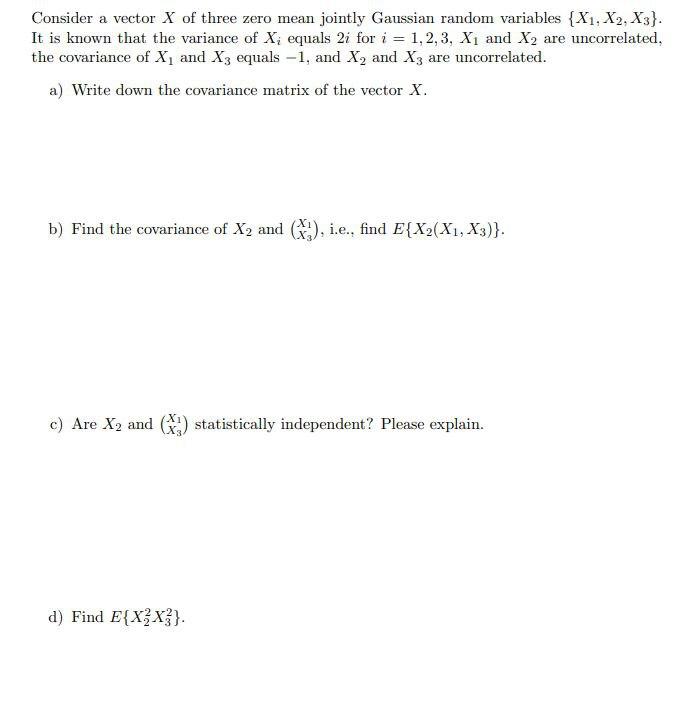 Consider A Vector X Of Three Zero Mean Jointly Gaussian Random Variables X1 X2 X3 It Is Known That The Variance Of 1