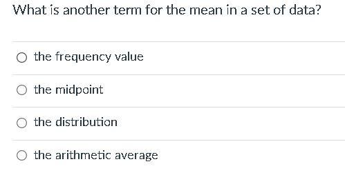 What Is Another Term For The Mean In A Set Of Data The Frequency Value The Midpoint O The Distribution O The Arithmetic 1