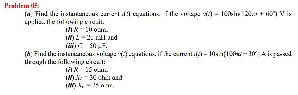 Problem 05 A Find The Instantaneous Current Ist Equations If The Voltage V T 100sin 120nt 60 V Is Applied Th 1