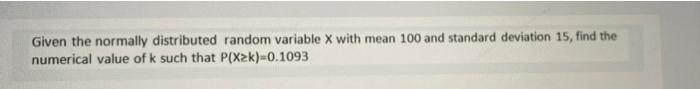 Given The Normally Distributed Random Variable X With Mean 100 And Standard Deviation 15 Find The Numerical Value Of K 1