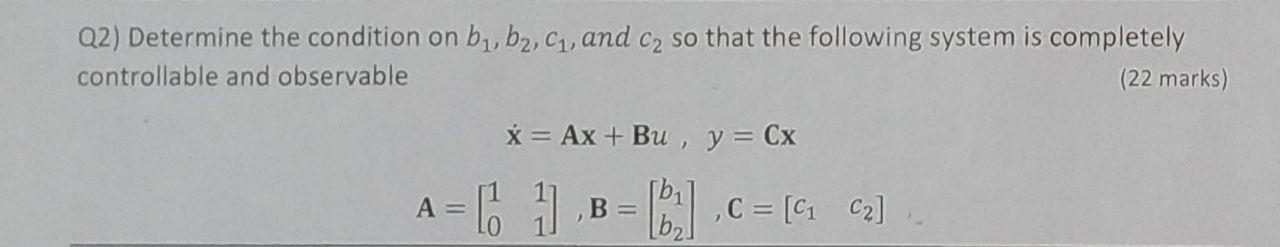 Q2 Determine The Condition On B1 B2 C1 And C2 So That The Following System Is Completely Controllable And Observable 1