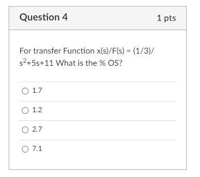 Question 4 1 Pts For Transfer Function X S F S 1 3 S2 55 11 What Is The Os 1 7 O 1 2 2 7 O 7 1 O 1