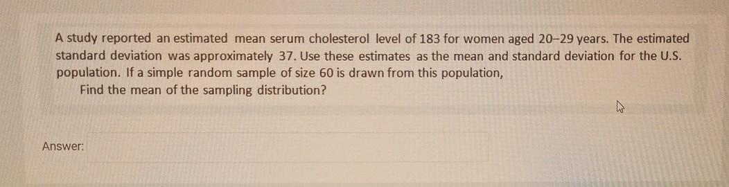 A Study Reported An Estimated Mean Serum Cholesterol Level Of 183 For Women Aged 20 29 Years The Estimated Standard Dev 1