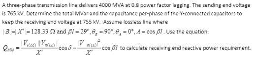 A Three Phase Transmission Line Delivers 4000 Mva At 0 8 Power Factor Legging The Sending End Voltage Is 765 Kv Determ 1