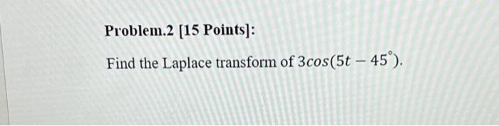 Problem 2 15 Points Find The Laplace Transform Of 3cos 5t 45 1
