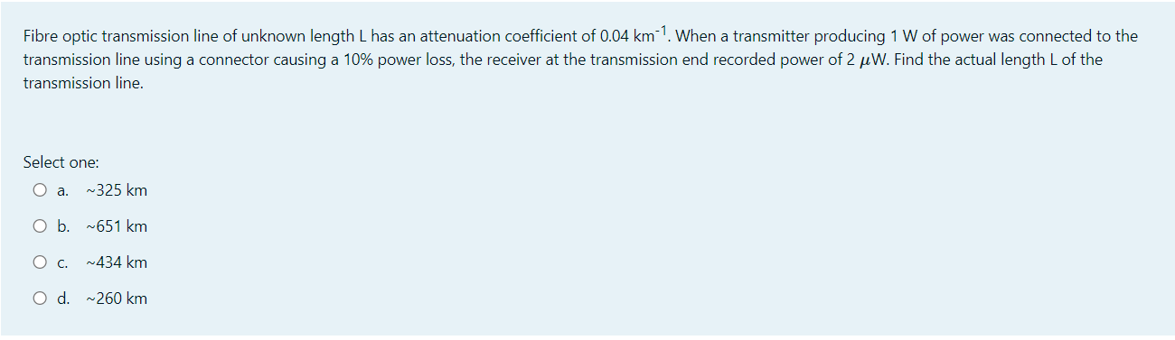 Fibre Optic Transmission Line Of Unknown Length L Has An Attenuation Coefficient Of 0 04 Km 1 When A Transmitter Produc 1