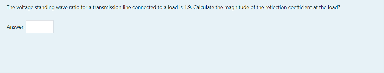 The Voltage Standing Wave Ratio For A Transmission Line Connected To A Load Is 1 9 Calculate The Magnitude Of The Refle 1
