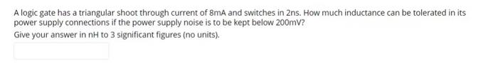 A Logic Gate Has A Triangular Shoot Through Current Of 8ma And Switches In 2ns How Much Inductance Can Be Tolerated In 1